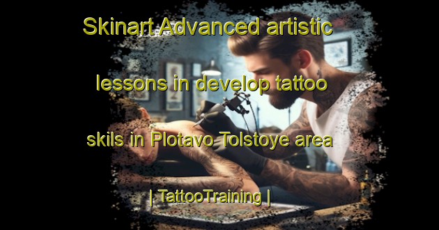 Skinart Advanced artistic lessons in develop tattoo skils in Plotavo Tolstoye area | TattooTraining | TattooClasses | SkinartTraining-Russian Federation